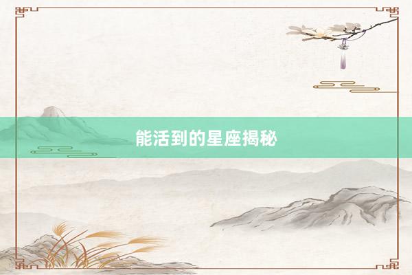 能活到的星座揭秘