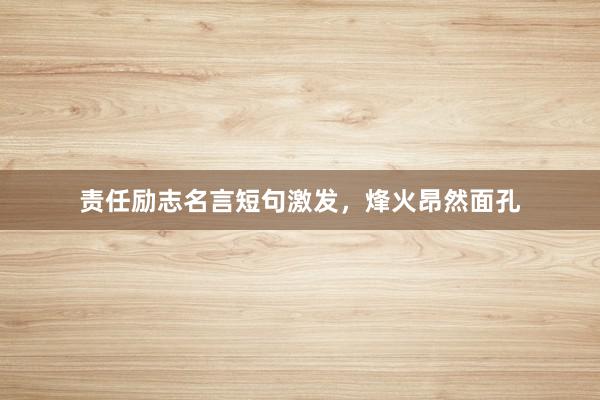 责任励志名言短句激发，烽火昂然面孔